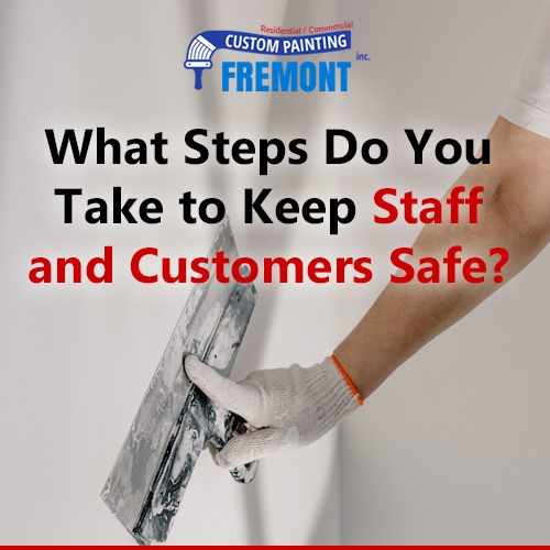 What Steps Do You Take to Keep Staff and Customers Safe for projects in the Fremont, Union City, Milpitas, Sunol, Newark, San Jose, Sunnyvale, Santa Clara, and Mountain View areas?